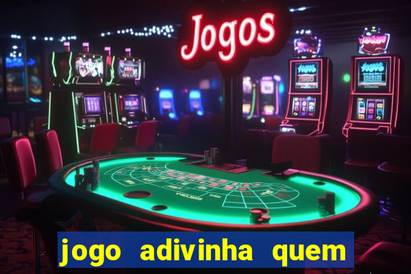 jogo adivinha quem sou eu